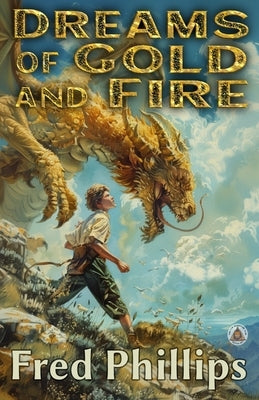 Dreams of Gold and Fire by Phillips, Fred