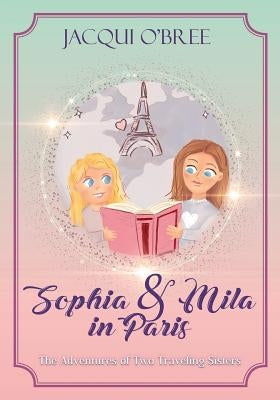 Sophia & Mila in Paris: The Adventures of Two Traveling Sisters by Scheepers, Shelley-Ann