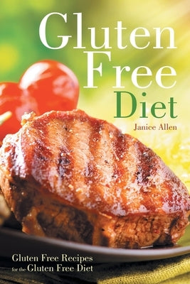 Gluten Free Diet: Gluten Free Recipes for the Gluten Free Diet by Allen, Janice
