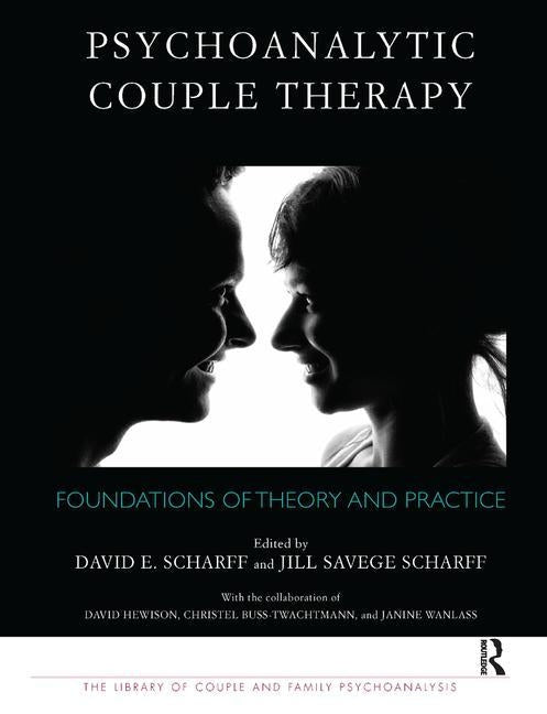 Psychoanalytic Couple Therapy: Foundations of Theory and Practice by Scharff, David E.