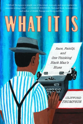What It Is: Race, Family, and One Thinking Black Man's Blues by Thompson, Clifford