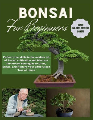 Bonsai for Beginners: Perfect your skills in the modern art of Bonsai cultivation and Discover the Proven Strategies to Grow, Shape, and Nur by Whiz, Simple