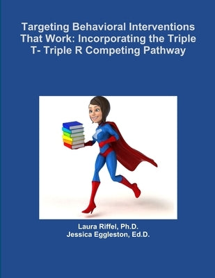 Targeting Behavioral Interventions That Work: Incorporating the Triple T- Triple R Competing Pathway by Riffel, Laura