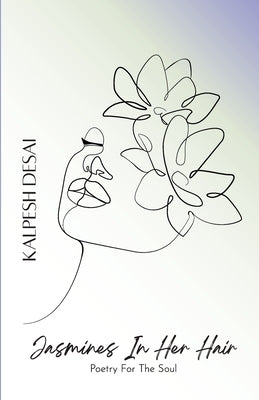 Jasmines In Her Hair: Poetry For The Soul by Desai, Kalpesh