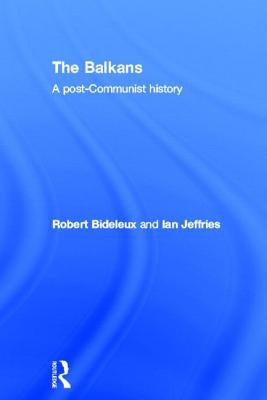 The Balkans: A Post-Communist History by Bideleux, Robert