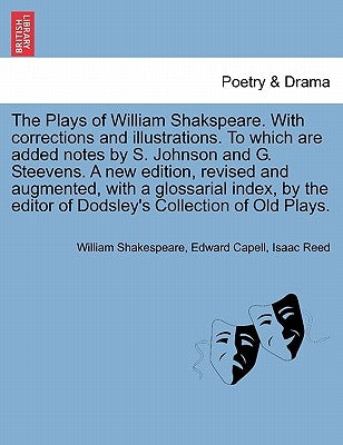 The Plays of William Shakspeare. With corrections and illustrations. To which are added notes by S. Johnson and G. Steevens. by the editor of Dodsley' by Shakespeare, William