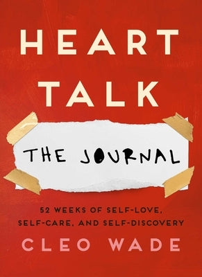 Heart Talk: The Journal: 52 Weeks of Self-Love, Self-Care, and Self-Discovery by Wade, Cleo