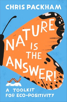 Nature Is the Answer: A Toolkit for Eco-Positivity by Packham, Chris