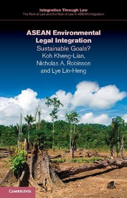 ASEAN Environmental Legal Integration: Sustainable Goals? by Kheng-Lian, Koh