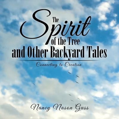 The Spirit of the Tree and Other Backyard Tales: Connecting to Creation by Guss, Nancy Nason