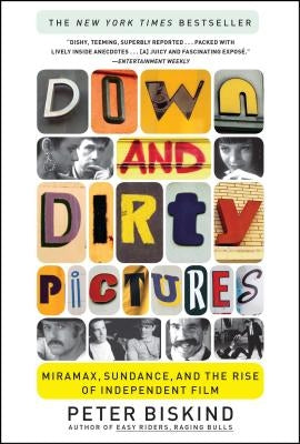 Down and Dirty Pictures: Miramax, Sundance, and the Rise of Independent Film by Biskind, Peter
