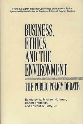 Business, Ethics, and the Environment: The Public Policy Debate by Hoffman, W. Michael