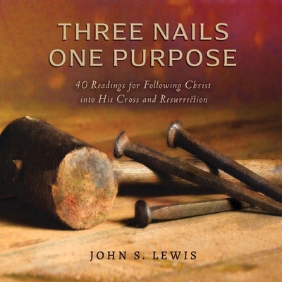 Three Nails One Purpose by Lewis, John