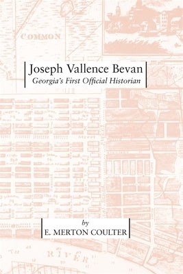 Joseph Vallence Bevan: Georgia's First Official Historian by Coulter, E. Merton
