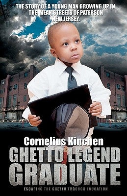 Ghetto Legend Graduate: escaping the ghetto through education by Kinchen, Cornelius