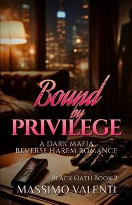 Bound by Privilege: A Dark Mafia Reverse Harem Romance by Valenti, Massimo