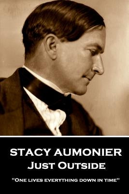 Stacy Aumonier - Just Outside: "One lives everything down in time" by Aumonier, Stacy