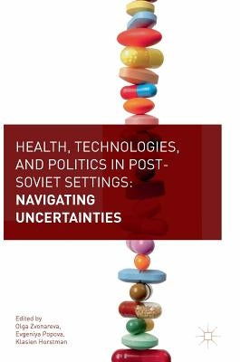 Health, Technologies, and Politics in Post-Soviet Settings: Navigating Uncertainties by Zvonareva, Olga