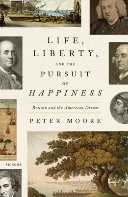 Life, Liberty, and the Pursuit of Happiness: Britain and the American Dream by Moore, Peter
