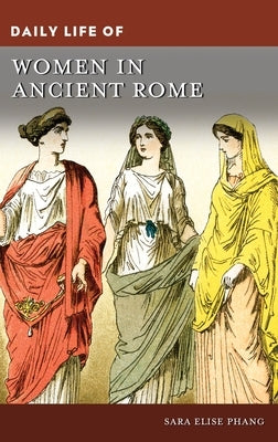 Daily Life of Women in Ancient Rome by Phang, Sara Elise