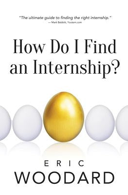 How Do I Find An Internship? by Woodard, Eric