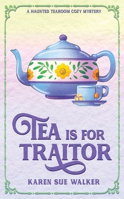 Tea is for Traitor by Walker, Karen Sue