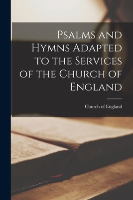 Psalms and Hymns Adapted to the Services of the Church of England by Church of England