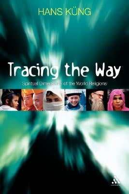 Tracing the Way: Spiritual Dimensions of the World Religions by Kung, Hans
