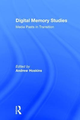Digital Memory Studies: Media Pasts in Transition by Hoskins, Andrew