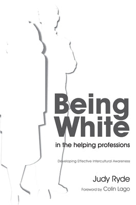 Being White in the Helping Professions: Developing Effective Intercultural Awareness by Ryde, Judy