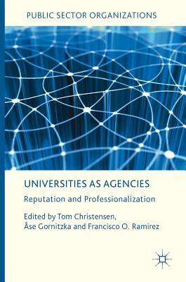 Universities as Agencies: Reputation and Professionalization by Christensen, Tom