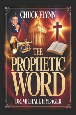 Chuck Flynn - The Prophetic Word: Blood, Habitation, Trumpet, Prophetic, Jesus. by Yeager, Michael H.