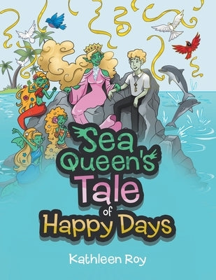 Sea Queen's Tale of Happy Days by Roy, Kathleen