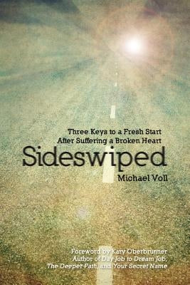 Sideswiped: Three Keys to a Fresh Start after Suffering a Broken Heart by Voll, Michael