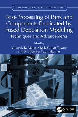 Post-Processing of Parts and Components Fabricated by Fused Deposition Modeling: Techniques and Advancements by Malik, Vinayak R.