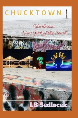 Chucktown: Charleston, New York of the South by Sedlacek, Lb
