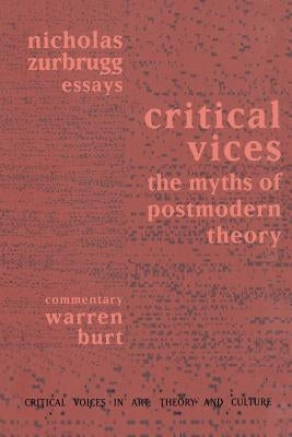 Critical Vices: The Myths of Postmodern Theory by Zurbrugg, Nicholas