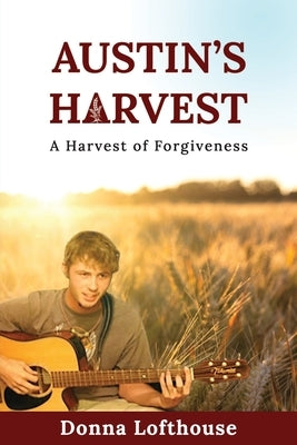 Austin's Harvest: A Harvest of Forgiveness by Lofthouse, Donna