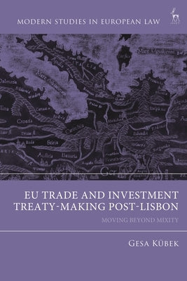 EU Trade and Investment Treaty-Making Post-Lisbon: Moving Beyond Mixity by K?bek, Gesa