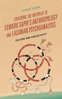 Exploring the Interplay of Edward Sapir's Anthropology and Lacanian Psychoanalysis: Culture and Subjectivity by Kodre, Lenart