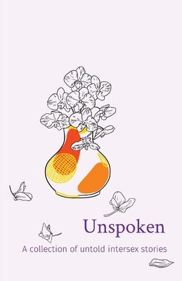 Unspoken: A collection of untold intersex stories by Intersex Peer Support Australia