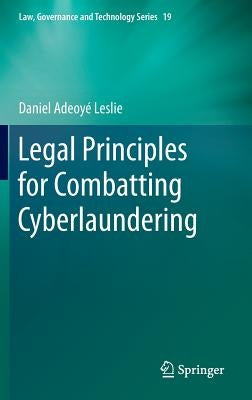 Legal Principles for Combatting Cyberlaundering by Leslie, Daniel Adeoyé