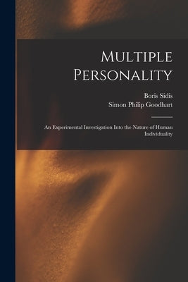 Multiple Personality: An Experimental Investigation Into the Nature of Human Individuality by Sidis, Boris