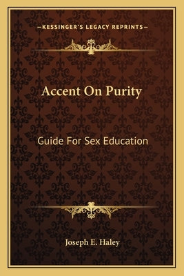 Accent On Purity: Guide For Sex Education by Haley, Joseph E.