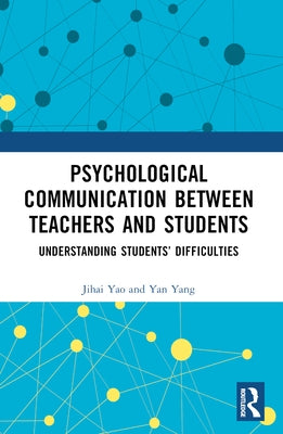 Psychological Communication Between Teachers and Students: Understanding Students' Difficulties by Yao, Jihai