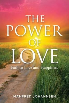 The Power of Love: Path to Love and Happiness by Johannsen, Manfred