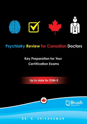 Psychiatry Review for Canadian Doctors: Key Preparation for Your Certification Exams by Shivakumar, K.