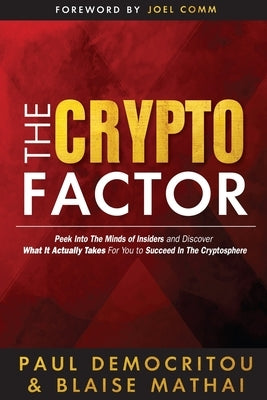 The Crypto Factor: Peek Behind the Blockchain and Discover What It Actually Takes to Succeed in The Cryptosphere by Mathai, Blaise