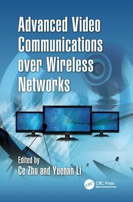 Advanced Video Communications over Wireless Networks by Zhu, Ce