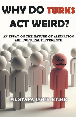 Why Do Turks Act Weird? by Etike, Mustafa Ugur